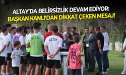 Altay’da belirsizlik devam ediyor: Başkan Kanlı’dan dikkat çeken mesaj!