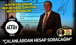 Altay'ın eski başkanı Prof.Dr.Yüksel Gürüz’den sert açıklamalar: "Çalanlardan hesap soracağım"