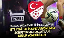 SON DAKİKA Aralarında İzmirli isimler de var! İşte yeni bahis operasyonunda soruşturma başlatılan kulüp yöneticileri!
