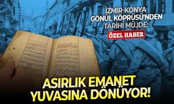 İzmir-Konya Gönül Köprüsü'nden tarihi müjde: Asırlık emanet yuvasına dönüyor!