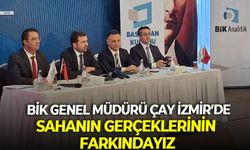 BİK Genel Müdürü Çay İzmir’de: Sahanın gerçeklerinin farkındayız