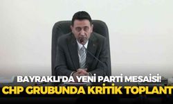 Bayraklı'da Yeni Parti mesaisi! CHP grubunda kritik toplantı
