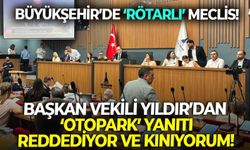 Büyükşehir’de ‘rötarlı’ meclis! Başkan Vekili Yıldır’dan ‘otopark’ yanıtı: Reddediyor ve kınıyorum!