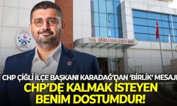 CHP Çiğli İlçe Başkanı Karadağ’dan ‘birlik’ mesajı: CHP’de kalmak isteyen benim dostumdur!