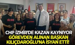 CHP İzmir'de kazan kaynıyor: Görevden alınan başkan Kılıçdaroğlu'na isyan etti!