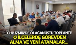 CHP İzmir'de olağanüstü toplantı! O ilçelerde görevden alma ve yeni atamalar...