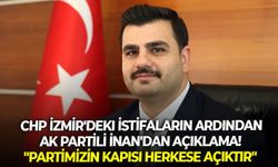 CHP İzmir'deki istifaların ardından AK Partili İnan'dan açıklama! "Partimizin kapısı herkese açıktır"