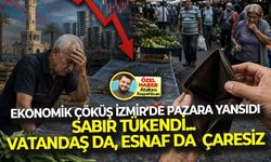 Ekonomik çöküş İzmir'de çarşıya yansıdı: Sabır tükendi... Vatandaş da, esnaf da çaresiz!