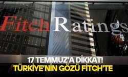 Piyasaların gözü 17 Temmuz'da: Fitch'in Türkiye değerlendirmesi beklentileri değiştirebilir