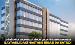 İzmirli Sağlık Grubu'ndan dikkat çeken finansman hamlesi! Bayraklı'daki hastane binası da satıldı