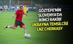 Göztepe'nin Slovenya'da ikinci rakibi Ukrayna temsilcisi LNZ Cherkasy