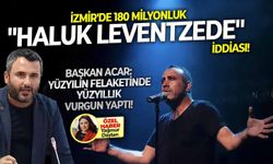 İzmir'de 180 milyonluk "Haluk Leventzede" iddiası! Başkan Acar: Yüzyılın felaketinde yüzyıllık vurgun yaptı!