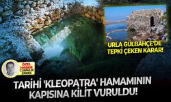 Urla Gülbahçe'de tepki çeken karar: Tarihi 'kleopatra' hamamının kapısına kilit vuruldu!