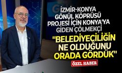 İzmir-Konya Gönül Köprüsü Projesi için Konya'ya giden Çölmekçi: ''Belediyeciliğin ne olduğunu orada gördük''