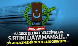 Çölmekçi’den İzmir Gazeteciler Cemiyeti’ne: ‘’Sadece belirli belediyelere sırtını dayamamalı…’’