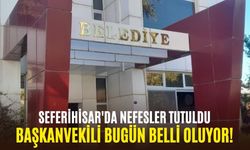 Seferihisar'da nefesler tutuldu: Başkanvekili bugün belli oluyor!