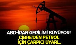 ABD-İran gerilimi büyüyor! Cibre'den petrol için çarpıcı uyarı...