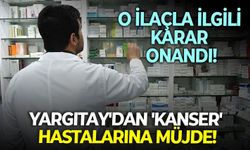O ilaçla ilgili karar onandı: Yargıtay'dan 'kanser' hastalarına müjde!