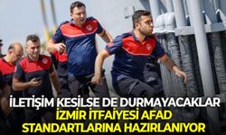 İletişim kesilse de durmayacaklar: İzmir İtfaiyesi AFAD standartlarına hazırlanıyor