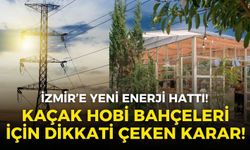 İzmir'de yeni enerji hattı kuruluyor: Kaçak hobi bahçeleri için dikkati çeken karar!
