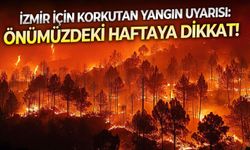 İzmir için korkutan yangın uyarısı: Önümüzdeki haftaya dikkat!