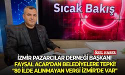 İzmir Pazarcılar Derneği Başkanı Faysal Acar’dan belediyelere vergi tepkisi: "80 ilde alınmayan vergi İzmir'de var"