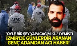 İzmir'de günlerdir aranan genç adamdan acı haber! "Öyle bir şey yapacağım ki..." demişti