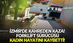 İzmir'de kahreden kaza! Forklift sürücüsü kadın hayatını kaybetti!