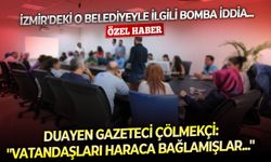 İzmir'deki o belediyeyle ilgili bomba iddia... Duayen gazeteci Çölmekçi: ''Vatandaşları haraca bağlamışlar...''