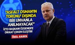 İZTO Başkanı Özgener'e dikkat çeken eleştiri: "Asfalt Osman'ın torunu’ dışında bir unvanla anılmayacak’’