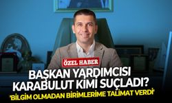'Bilgim olmadan birimlerime talimat verdi': Başkan yardımcısı Karabulut kimi suçladı?