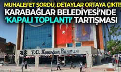 Karabağlar Belediyesi’nde ‘kapalı toplantı’ tartışması: Muhalefet sordu, detaylar ortaya çıktı!