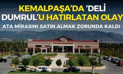 Kemalpaşa'da ‘Deli Dumrul'u hatırlatan olay! Ata mirasını satın almak zorunda kaldı