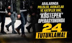 Aralarında polisler, avukatlar ve katipler var: 'Köstepek' operasyonnda 24 tutuklama!