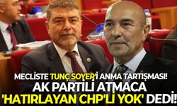 Mecliste Tunç Soyer'i anma tartışması! AK Partili Atmaca 'Hatırlayan CHP'li yok' dedi!