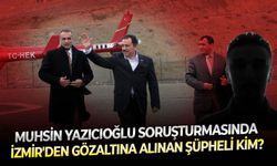 SON DAKİKA Muhsin Yazıcıoğlu soruşturmasında İzmir'den gözaltına alınan şüpheli kim?