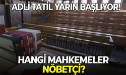 Adli tatil yarın başlıyor: Hangi mahkemeler nöbetçi!