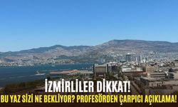 İzmirliler dikkat: Bu yaz sizi ne bekliyor? Profesörden çarpıcı açıklama!