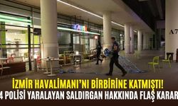 İzmir Havalimanı’nı birbirine katmıştı! 4 polisi yaralayan saldırgan hakkında flaş karar