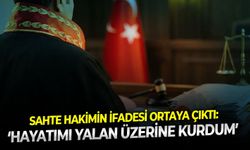 Sahte hakimin ifadesi ortaya çıktı: ‘Hayatımı yalan üzerine kurdum’