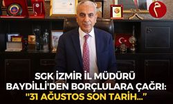 SGK İzmir İl Müdürü Baydilli'den borçlulara çağrı: ''31 Ağustos son tarih... Kendi menfaatleri açısından çok önemli''