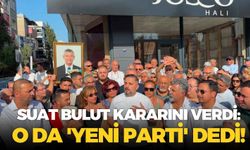 Suat Bulut kararını verdi: O da 'YENİ Parti' dedi!