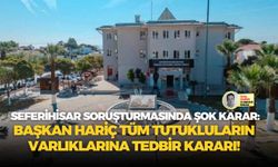 Seferihisar soruşturmasında şok karar: Başkan hariç tüm tutukluların varlıklarına tedbir kararı!