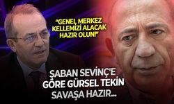 Şaban Sevinç'ten ilginç Gürsel Tekin iddiası: Genel Merkez kellemizi alacak, hazır olun talimatı