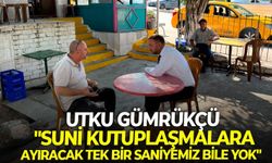 Utku Gümrükçü: "Suni kutuplaşmalara ayıracak tek bir saniyemiz bile yok"