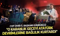 CHP İzmir İl Başkanı Gümrükçü: "O karanlık geceyi Atatürk devrimlerine bağlılık kurtardı"