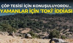 İzmir’de çöp tesisi için konuşuluyordu! Yamanlar için dikkati çeken ‘TOKİ’ iddiası