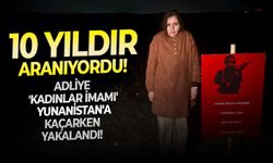 10 Yıldır aranıyordu: Adliye 'kadınlar imamı' Yunanistan'a kaçarken yakalandı!