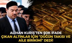 SON DAKİKA İşte Alihan Kuriş’in ifadesi: Çıkan altınlar için “düğün takısı ve aile birikimi” dedi!