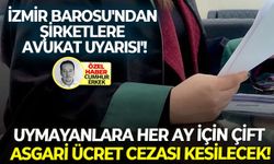Uymayanlara her ay için çift asgari ücret cezası kesilecek: İzmir Barosu'ndan şirketlere 'avukat uyarısı'!